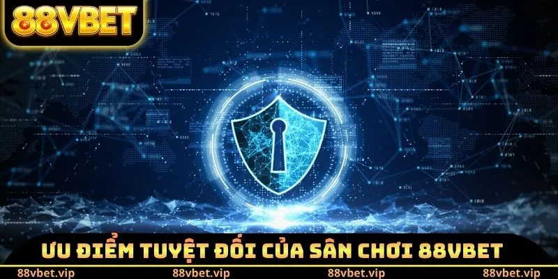 88VBET – Nhà Cái Giải Trí Trực Tuyến Đổi Thưởng Uy Tín 2026 19 Ưu điểm tuyệt đối của sân chơi 88vbet