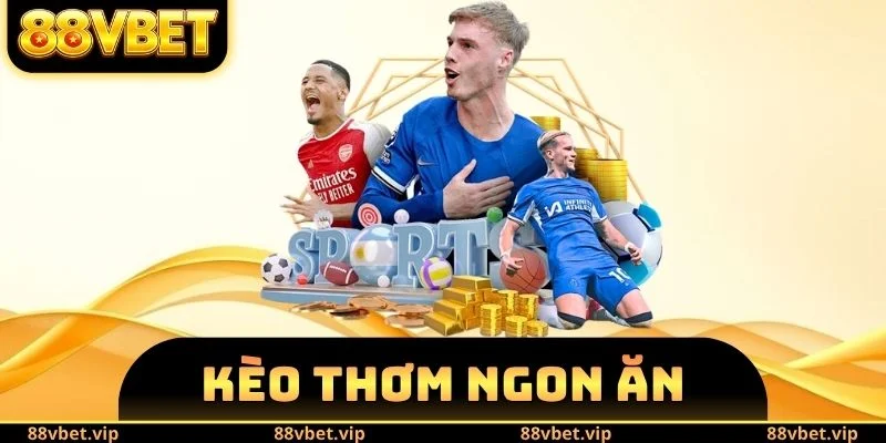Kèo Thơm Ngon Ăn Đêm Nay - 3 Cách Nhận Biết Trận Cầu Vàng 3 Kèo Thơm Ngon Ăn