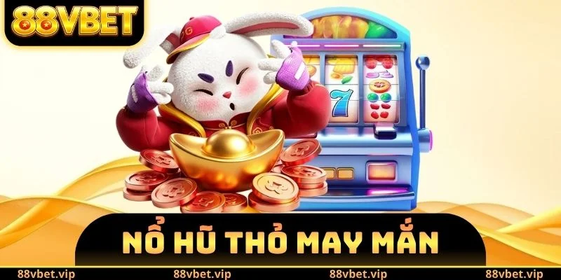 Nổ Hũ Thỏ May Mắn - Bí Quyết Săn Jackpot Không Lo Lỗ Vốn 1 Nổ Hũ Thỏ May Mắn